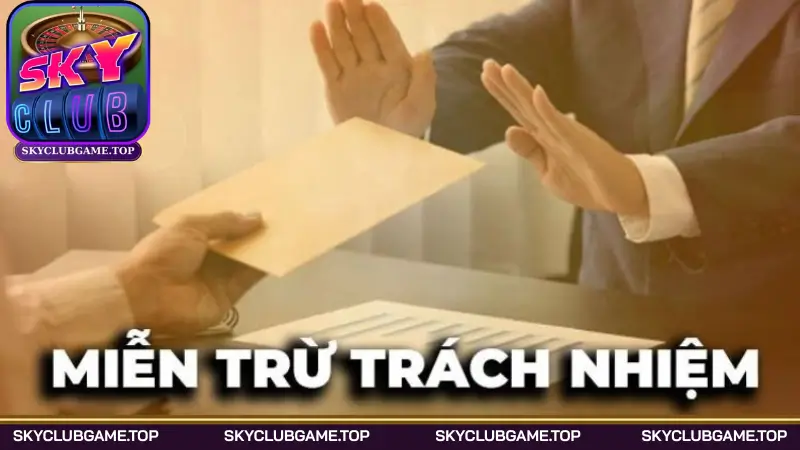 Người chơi cần thực hiện đúng chính sách miễn trừ trách nhiệm Skyclub