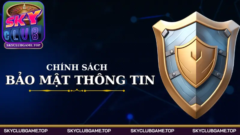 Nội dung quan trọng đề cập tại chính sách bảo mật Skyclub