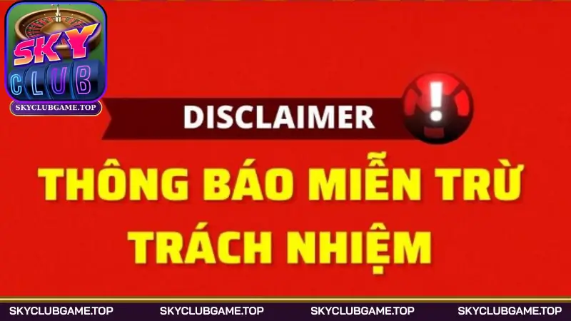 Tìm hiểu chi tiết về chính sách miễn trừ trách nhiệm Skyclub